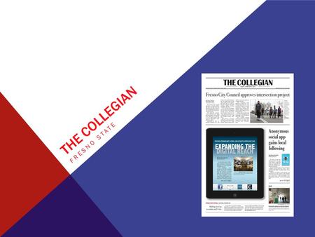 THE COLLEGIAN FRESNO STATE. WHY ADVERTISE WITH THE COLLEGIAN?. AWARD WINNING. STUDENT RUN. 90 + YEARS OF EXPERIENCE. APPEALS TO GEN-Y POPULATION.