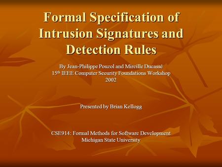 Formal Specification of Intrusion Signatures and Detection Rules By Jean-Philippe Pouzol and Mireille Ducassé 15 th IEEE Computer Security Foundations.