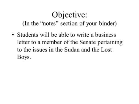 Objective: (In the “notes” section of your binder) Students will be able to write a business letter to a member of the Senate pertaining to the issues.