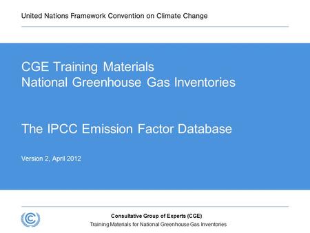 Training Materials for National Greenhouse Gas Inventories Consultative Group of Experts (CGE) CGE Training Materials National Greenhouse Gas Inventories.