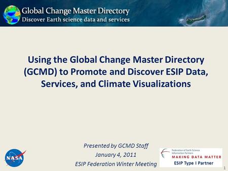 Using the Global Change Master Directory (GCMD) to Promote and Discover ESIP Data, Services, and Climate Visualizations Presented by GCMD Staff January.