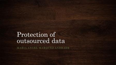 Protection of outsourced data MARIA ANGEL MARQUEZ ANDRADE.