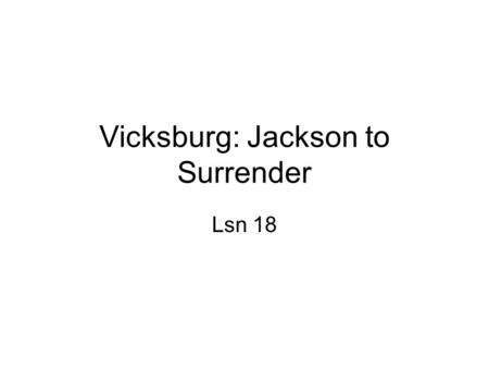 Vicksburg: Jackson to Surrender Lsn 18. Vicksburg Jackson.