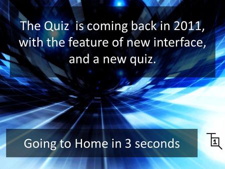 The Quiz is coming back in 2011, with the feature of new interface, and a new quiz. Starter Going to Home in 3 seconds.