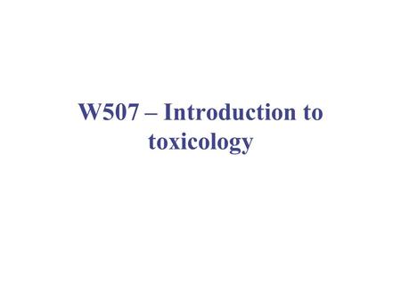 W507 – Introduction to toxicology