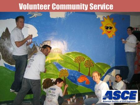 Volunteer Community Service. Overview ASCE & Volunteer Community Service Our Annual Service Events What Members are Doing Nationwide How ASCE can reward.