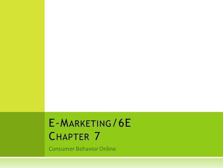 Consumer Behavior Online E-M ARKETING /6E C HAPTER 7.