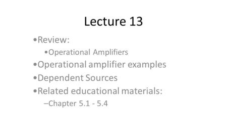 Lecture 13 Review: Operational amplifier examples Dependent Sources