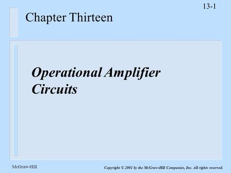 13-1 McGraw-Hill Copyright © 2001 by the McGraw-Hill Companies, Inc. All rights reserved. Chapter Thirteen Operational Amplifier Circuits.