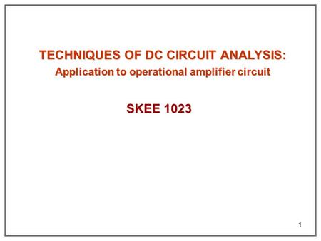 TECHNIQUES OF DC CIRCUIT ANALYSIS: SKEE 1023