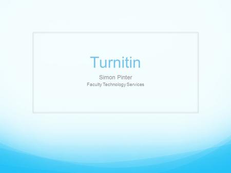 Turnitin Simon Pinter Faculty Technology Services.