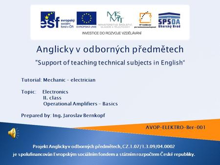 Tutorial: Mechanic – electrician Topic: Electronics II. class Operational Amplifiers - Basics Prepared by: Ing. Jaroslav Bernkopf AVOP-ELEKTRO-Ber-001.