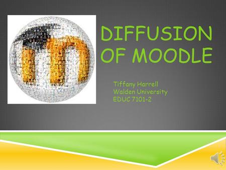 DIFFUSION OF MOODLE Tiffany Harrell Walden University EDUC 7101-2.