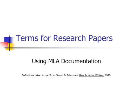 Terms for Research Papers Using MLA Documentation Definitions taken in part from Simon & Schuster’s Handbook for Writers, 1990.