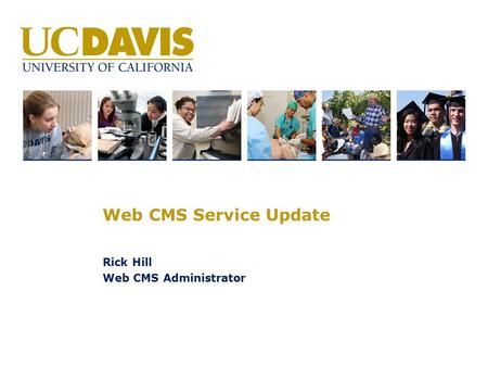 Web CMS Service Update Rick Hill Web CMS Administrator.