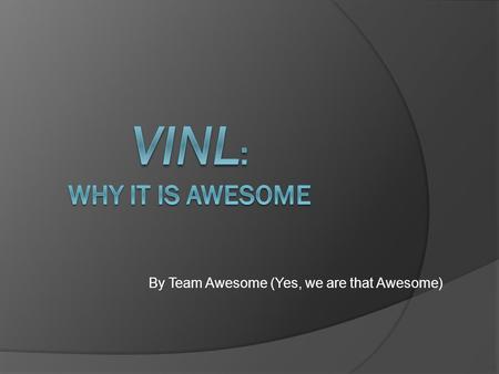 By Team Awesome (Yes, we are that Awesome). AKA WebCt.