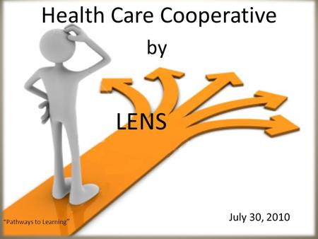 July 30, 2010 “Pathways to Learning ” Health Care Cooperative by LENS.