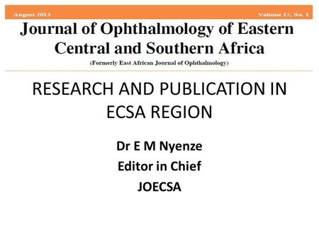 RESEARCH AND PUBLICATION IN ECSA REGION Dr E M Nyenze Editor in Chief JOECSA.