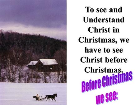 To see and Understand Christ in Christmas, we have to see Christ before Christmas.