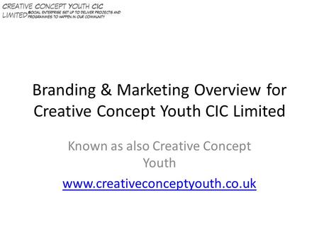 Branding & Marketing Overview for Creative Concept Youth CIC Limited Known as also Creative Concept Youth www.creativeconceptyouth.co.uk.