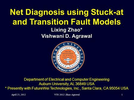 VTS 2012: Zhao-Agrawal1 Net Diagnosis using Stuck-at and Transition Fault Models Lixing Zhao* Vishwani D. Agrawal Department of Electrical and Computer.