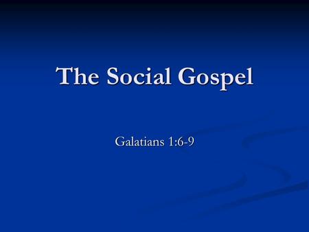 The Social Gospel Galatians 1:6-9.