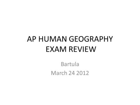 AP HUMAN GEOGRAPHY EXAM REVIEW