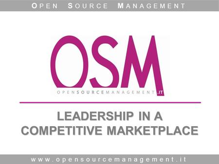 LEADERSHIP IN A COMPETITIVE MARKETPLACE www.opensourcemanagement.it O PEN S OURCE M ANAGEMENT.