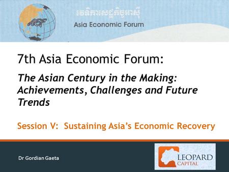 Dr Gordian Gaeta 7th Asia Economic Forum: The Asian Century in the Making: Achievements, Challenges and Future Trends Session V: Sustaining Asia’s Economic.