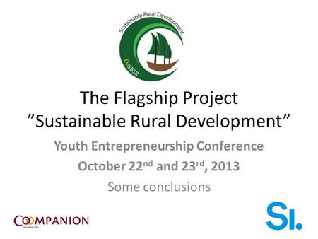 The Flagship Project ”Sustainable Rural Development” Youth Entrepreneurship Conference October 22 nd and 23 rd, 2013 Some conclusions.