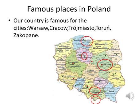 Famous places in Poland Our country is famous for the cities:Warsaw,Cracow,Trójmiasto,Toruń, Zakopane.