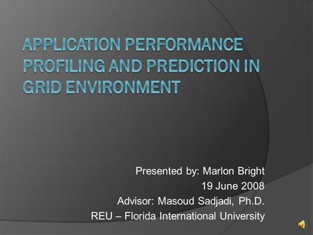 Presented by: Marlon Bright 19 June 2008 Advisor: Masoud Sadjadi, Ph.D. REU – Florida International University.