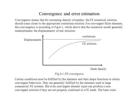 Convergence and error estimation Convergence means that for increasing density of meshes, the FE numerical solution should come closer to the appropriate.