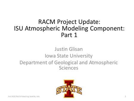 Justin Glisan Iowa State University Department of Geological and Atmospheric Sciences RACM Project Update: ISU Atmospheric Modeling Component: Part 1 3rd.