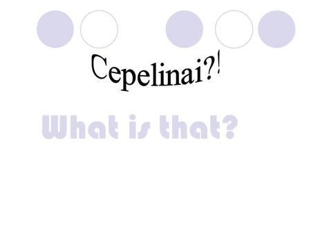 What is that?. Cepelinai - Often considered the Lithuanian national dish, cepelinai are potato dumplings stuffed with meat, cheese or mushrooms. They.