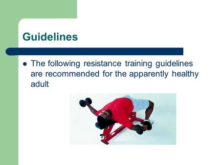 Guidelines The following resistance training guidelines are recommended for the apparently healthy adult.