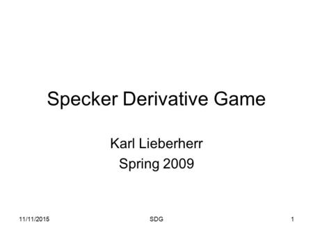 11/11/2015SDG1 Specker Derivative Game Karl Lieberherr Spring 2009.