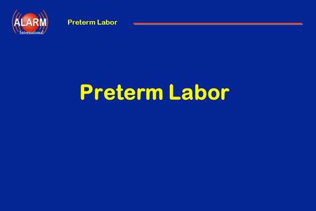 Preterm Labor International Preterm Labor. International Objectives Definition and Incidence Etiology Diagnosis Management - Delaying delivery - Promoting.