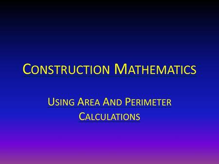 C ONSTRUCTION M ATHEMATICS U SING A REA A ND P ERIMETER C ALCULATIONS.