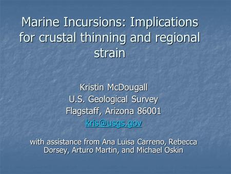 Marine Incursions: Implications for crustal thinning and regional strain Kristin McDougall U.S. Geological Survey Flagstaff, Arizona 86001