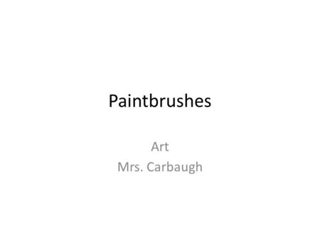 Paintbrushes Art Mrs. Carbaugh. 5 ways to ruin a paintbrush Don't Bother to Clean All the Paint Out of a Brush.