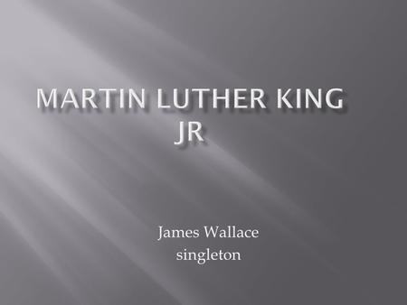 James Wallace singleton.  Born in Atlanta Georgia 1968  Had a brother named A.D  A sister named Willie Christine  A shy mother  His father was a.