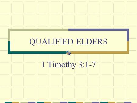 QUALIFIED ELDERS 1 Timothy 3:1-7. So Far … Leadership provided by God Home Society Church Need elders Authority from Christ.