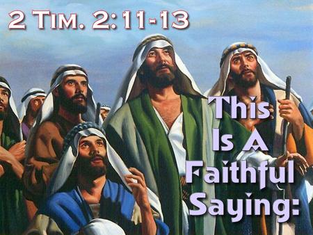  A “Faithful Saying” is one that is true  When dealing with the past – the saying is a matter of fact.  When dealing with the future – the thing stated.