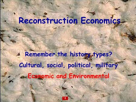 Reconstruction Economics Remember the history types? Cultural, social, political, military Economic and Environmental.