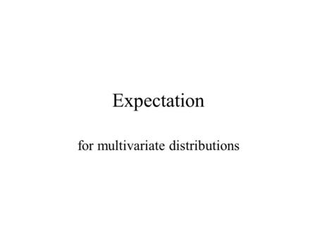 Expectation for multivariate distributions. Definition Let X 1, X 2, …, X n denote n jointly distributed random variable with joint density function f(x.