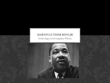 Leslie Cigny javeil Angelina Wilson. The most impressive thing about Martin Luther King Jr is how he ended segregation. Segregation is the separation.