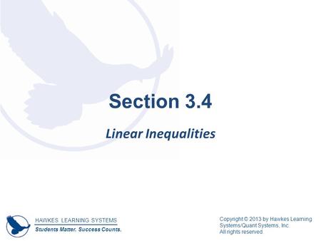 HAWKES LEARNING SYSTEMS Students Matter. Success Counts. Copyright © 2013 by Hawkes Learning Systems/Quant Systems, Inc. All rights reserved. Section 3.4.