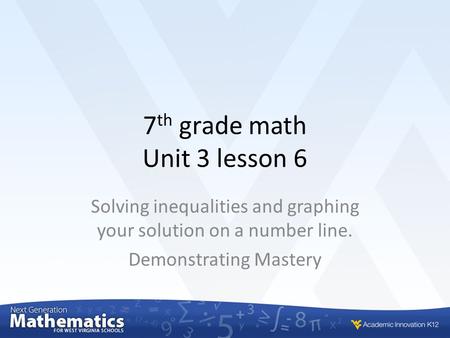 7 th grade math Unit 3 lesson 6 Solving inequalities and graphing your solution on a number line. Demonstrating Mastery.