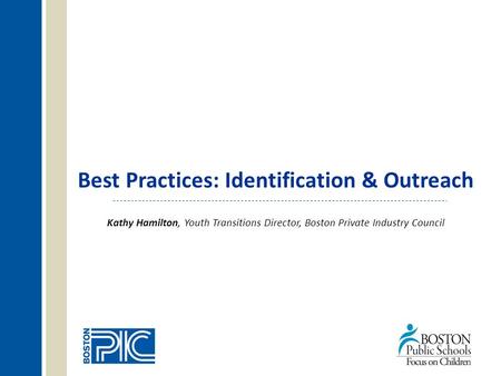 Best Practices: Identification & Outreach Kathy Hamilton, Youth Transitions Director, Boston Private Industry Council.